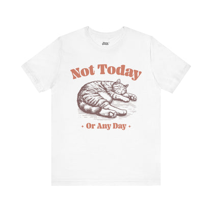 "Not Today, Or Any Day" T-Shirt – For When the World Doesn't Fit in Your Plans