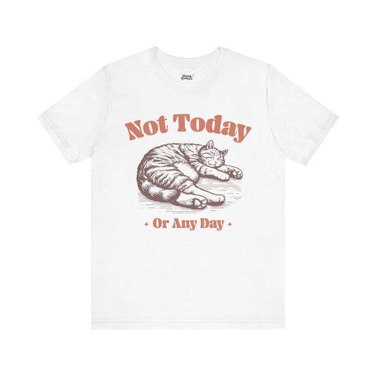 "Not Today, Or Any Day" T-Shirt – For When the World Doesn't Fit in Your Plans