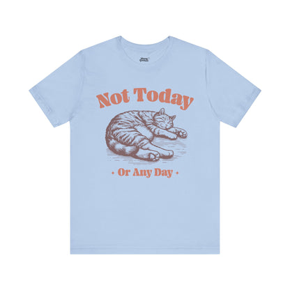 "Not Today, Or Any Day" T-Shirt – For When the World Doesn't Fit in Your Plans