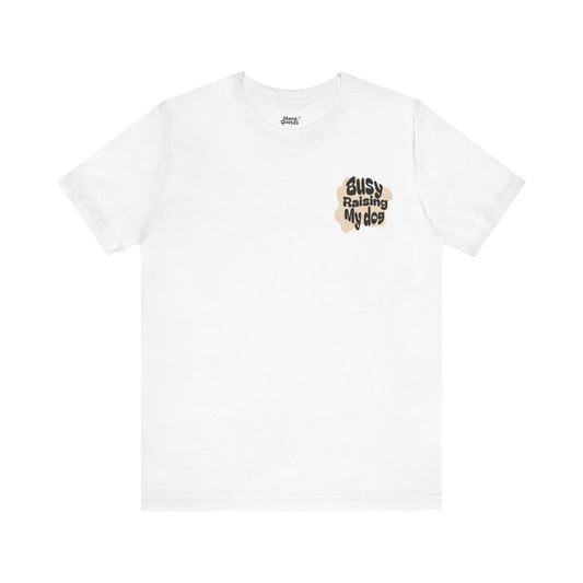 "Busy Raising My Dog" T-Shirt – Perfect for Dog Lovers