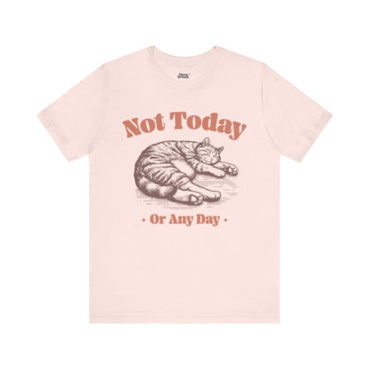 "Not Today, Or Any Day" T-Shirt – For When the World Doesn't Fit in Your Plans