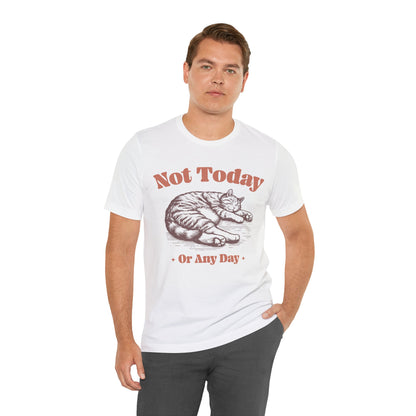 "Not Today, Or Any Day" T-Shirt – For When the World Doesn't Fit in Your Plans